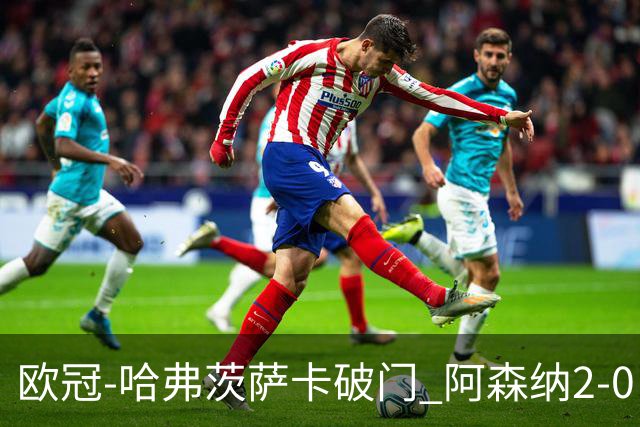 欧冠-哈弗茨萨卡破门 阿森纳2-0巴黎圣日耳曼